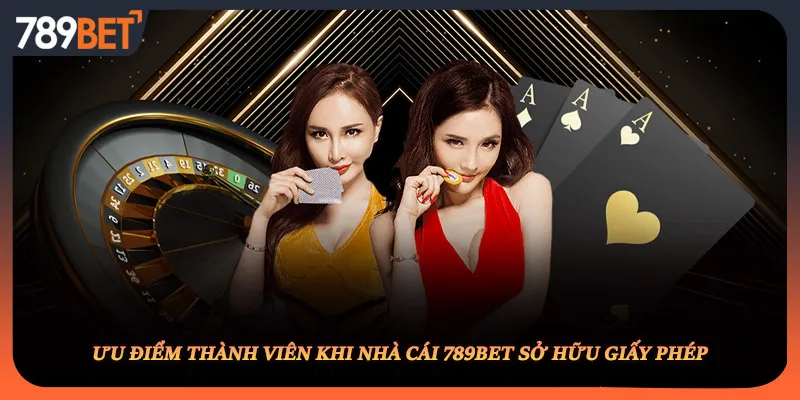 Ưu điểm thành viên khi nhà cái 789BET sở hữu giấy phép
